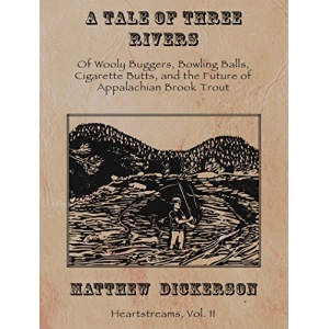 A Tale of Three Rivers:: Of Wooly Buggers, Bowling Balls, Cigarette Butts, and the Future of Appalachian Brook Trout (Heartstreams Book 2)