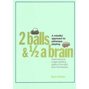 TWO BALLS AND HALF A BRAIN: A Mindful approach to Petanque playing