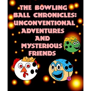 The Bowling Ball Chronicles: : Unconventional Adventures and Mysterious Friends
