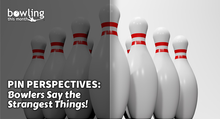 Pin Perspectives: Bowlers Say the Strangest Things!