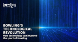 Bowling’s Technological Revolution | Bowling This Month