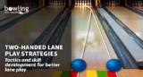 Two-Handed Lane Play Strategies | Bowling This Month
